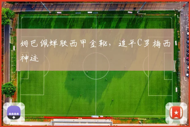 姆巴佩蝉联西甲金靴，追平C罗梅西神迹