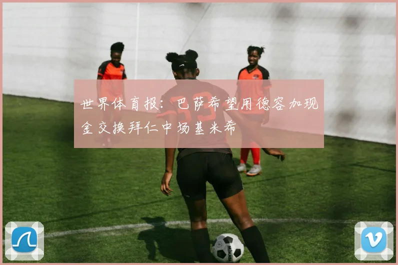 世界体育报：巴萨希望用德容加现金交换拜仁中场基米希
