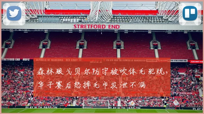 森林狼戈贝尔防守被吹体毛犯规,华子赛后怒摔毛巾发泄不满