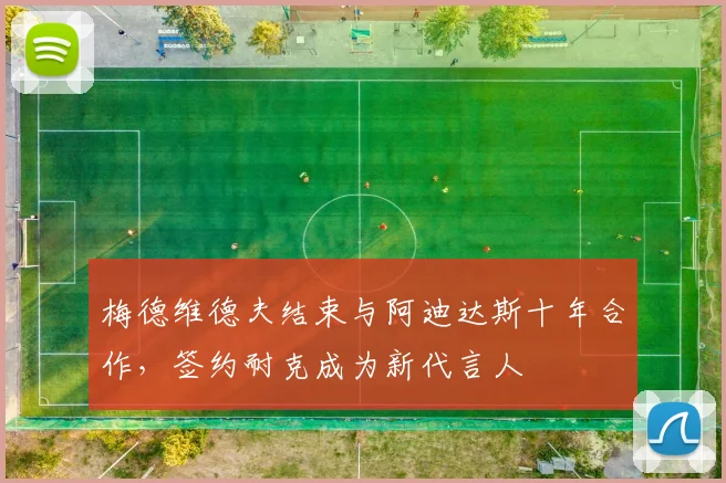 梅德维德夫结束与阿迪达斯十年合作，签约耐克成为新代言人